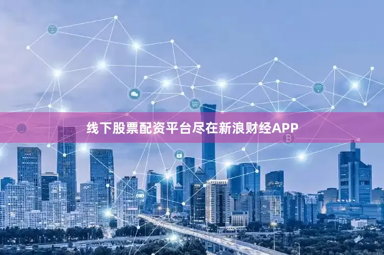 线下股票配资平台尽在新浪财经APP