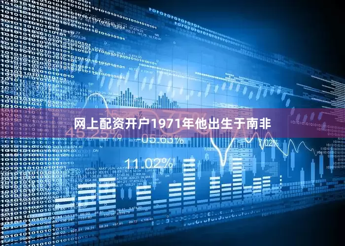 网上配资开户1971年他出生于南非