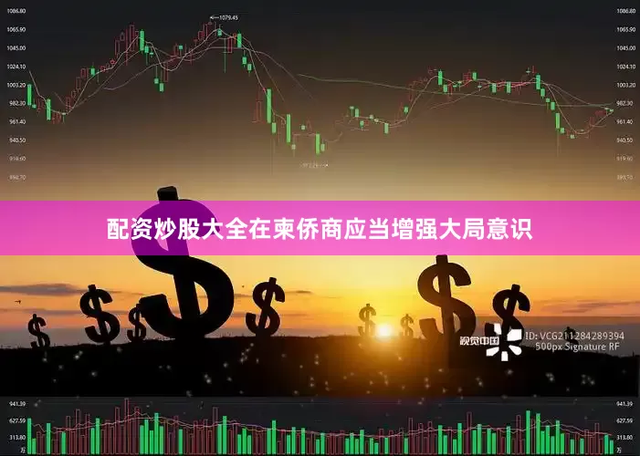 配资炒股大全在柬侨商应当增强大局意识